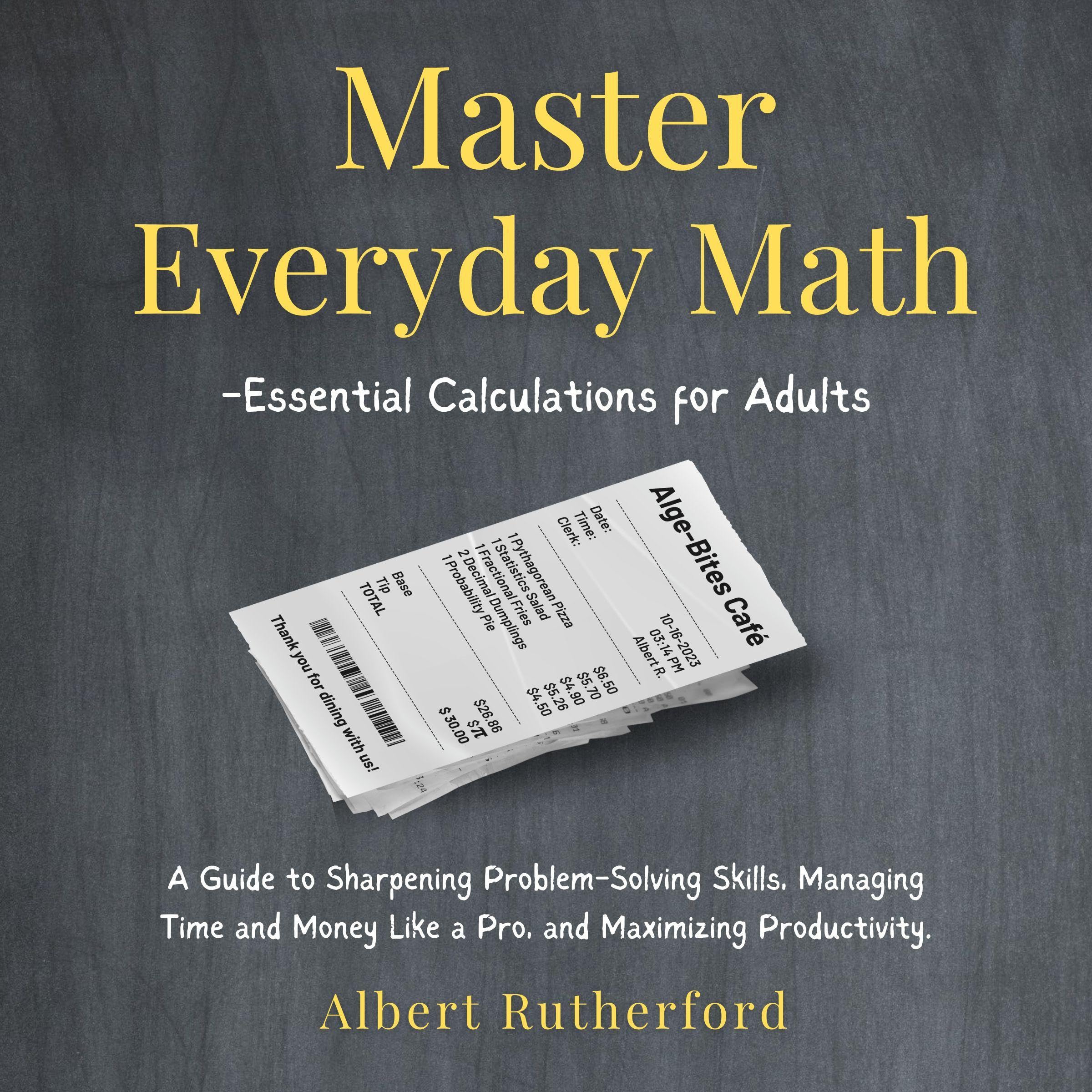 Master Everyday Math: Essential Calculations for Adults: A Guide to Sharpening Problem-Solving Skills, Managing Time and Money Like a Pro, and Maximizing Productivity (Advanced Thinking Skills, Book 6)