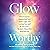 Glow-Worthy: Practices for Awakening Your Inner Light and Loving Yourself as You Are―Broken, Beautiful, and Sacred
