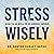 Stress Wisely: How to Be Well in an Unwell World
