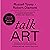 Talk Art: Everything You Wanted to Know About Contemporary Art but Were Afraid to Ask