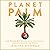 Planet Palm: How Palm Oil Ended Up in Everything - and Endangered the World