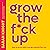 Grow the F*ck Up: How to Be an Adult and Get Treated Like One