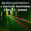 Broken & Betrayed I: A Shocking Heartbreak