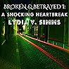 Broken & Betrayed I: A Shocking Heartbreak Broken & Betrayed I: A Shocking Heartbreak