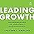 Leading Growth: The Proven Formula for Consistently Increasing Revenue, 1st Edition