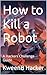 How to Kill a Robot by KweenB Hacker