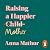 Raising A Happier Mother: The empowering guide to motherhood and must-read book for any new mum