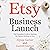 Etsy Business Launch: The Complete Guide to Making Six Figures Selling on Etsy