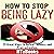 How to Stop Being Lazy: 25 Great Ways to Defeat Laziness and Procrastination