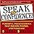 Speak with Confidence: Powerful Presentations that Inform, Inspire and Persuade