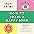 How to Train a Happy Mind: A Skeptic's Path to Enlightenment