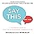 Say This, Not That: A Foolproof Guide to Effective Interpersonal Communication
