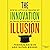 The Innovation Illusion: How So Little Is Created by So Many Working So Hard