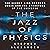 The Jazz of Physics: The Secret Link Between Music and the Structure of the Universe