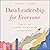 Data Leadership for Everyone: How You Can Harness the True Power of Data at Work