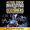 Active Stock Investing for Beginners: A Comprehensive Guide to Stock Market Investing and Trading, Unlocking Financial Success in the Best Way through Strategic Active Investing Active Stock Investing for Beginners: A Comprehensive Guide to Stock Market Investing and Trading, Unlocking Financial Success in the Best Way through Strategic Active Investing