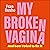 My Broken Vagina: One Woman's Journey to Solve Sex