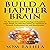 Build a Happier Brain: The Neuroscience and Psychology of Happiness. Learn Simple Yet Effective Habits for Happiness in Personal, Professional Life and Relationships
