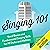 Singing 101: Vocal Basics and Fundamental Singing Skills for All Styles and Abilities