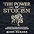 The Power of Stoicism: A Beginner Guide For Use Stoicism in Modern Life, Improve Your Life and Gain Calm, Resilience and Confidence