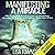 Manifesting a Miracle: The Beginners Guide to Law of Attraction, Quantum Physics, and Getting What You Want