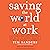 Saving the World at Work: What Companies and Individuals Can Do to Go Beyond Making a Profit to Making a Difference