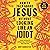 How to Talk About Jesus Without Looking Like an Idiot: A Panic-Free Guide to Having Natural Conversations About Your Faith