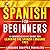 Spanish for Beginners: A Comprehensive Guide for Learning the Spanish Language Fast