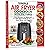 Simple Air Fryer Cookbook with Pictures: Easy Recipes for Beginners with Tips & Tricks to Fry, Grill, Roast, and Bake | Your Everyday Air Fryer Book