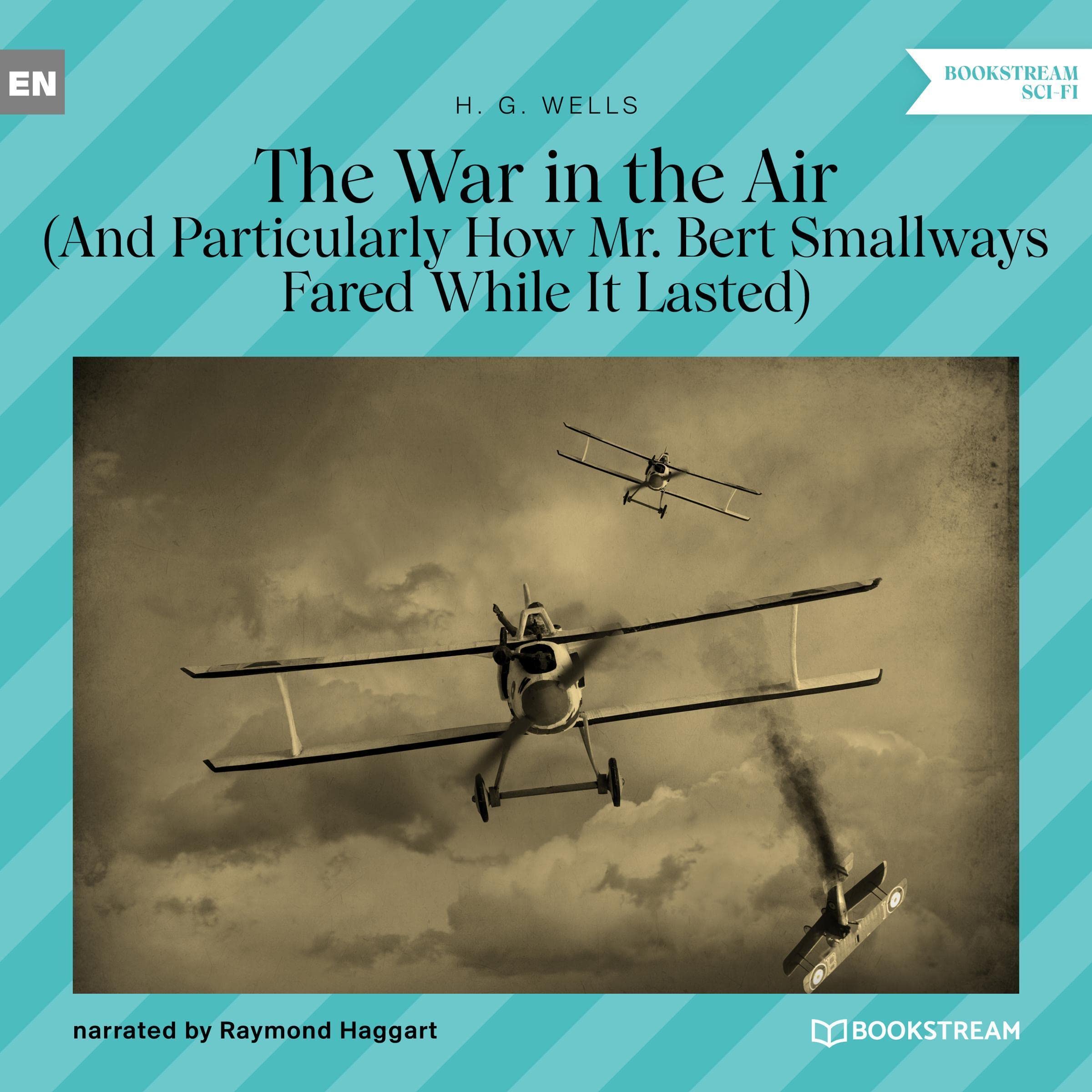The War in the Air: And Particularly How Mr. Bert Smallways Fared While It Lasted