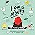 How to Money: Your Ultimate Guide to the Basics of Finance