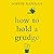 How to Hold a Grudge: From Resentment to Contentment - the Power of Grudges to Transform Your Life