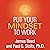 Put Your Mindset to Work: The One Asset You Really Need to Win and Keep the Job You Love