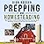 Prepping and Homesteading: What You Need to Know to Be Self-Reliant When STHF, Including Tips on Stockpiling, Growing Your Own Food, and Living Off the Grid
