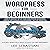 Wordpress for Beginners: How to Quickly Set Up Your Own Hosted Wordpress Website and Domain for Beginners - All for Under $25
