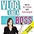 Vlog Like a Boss: How to Kill It Online with Video Blogging