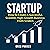 Startup: How to Create a Successful, Scalable, High-Growth Business from Scratch