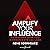 Amplify Your Influence: Transform How You Communicate and Lead