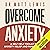 Overcome Anxiety: A Self Help Toolkit for Anxiety Relief and Panic Attacks