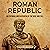 Roman Republic: An Enthralling Overview of the Rise and Fall