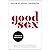 Good Sex: Getting Off without Checking Out