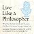 Live Like A Philosopher: What the Ancient Greeks and Romans Can Teach Us About Living a Happy Life