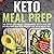 Keto Meal Prep: The Step-by-Step Manual for Beginners to Save Time and Eat Healthier with Meal Prepping for the Ketogenic Diet