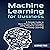 Machine Learning for Business: A Simple Guide to Data Driven Technologies Using Machine Learning and Deep Learning