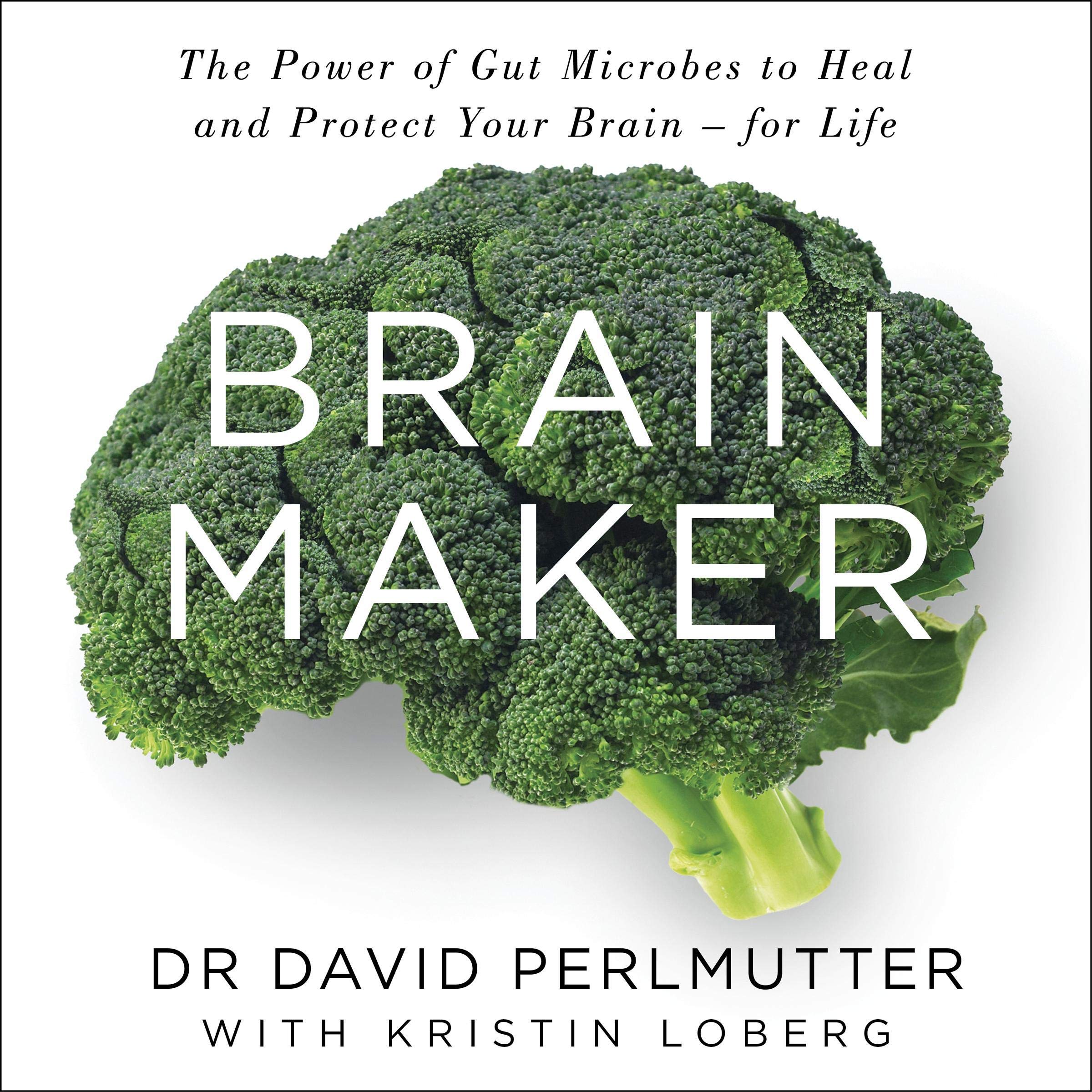 Brain Maker: The Power of Gut Microbes to Heal and Protect Your Brain - for Life