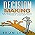 Decision Making: How to Become Decisive and Quickly Move Forward in Life by Making the Correct Decisions - High Achievers, Book 11