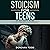 Stoicism for Teens: How to Build a Strong Mindset, Dominate Navigating the Challenges of Adolescence, and Build Self-Discipline