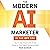 The Modern AI Marketer in the GPT Era: How to Get Ahead with AI and Advance Your Digital Marketing Skills