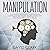 Manipulation, Book 3: A Psychologist’s Guide to Highly Effective Manipulation Techniques - Influence People with Persuasion, Mind Control, and NLP