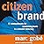 Citizen Brand: 10 Commandments for Transforming Brand Culture in a Consumer Democracy